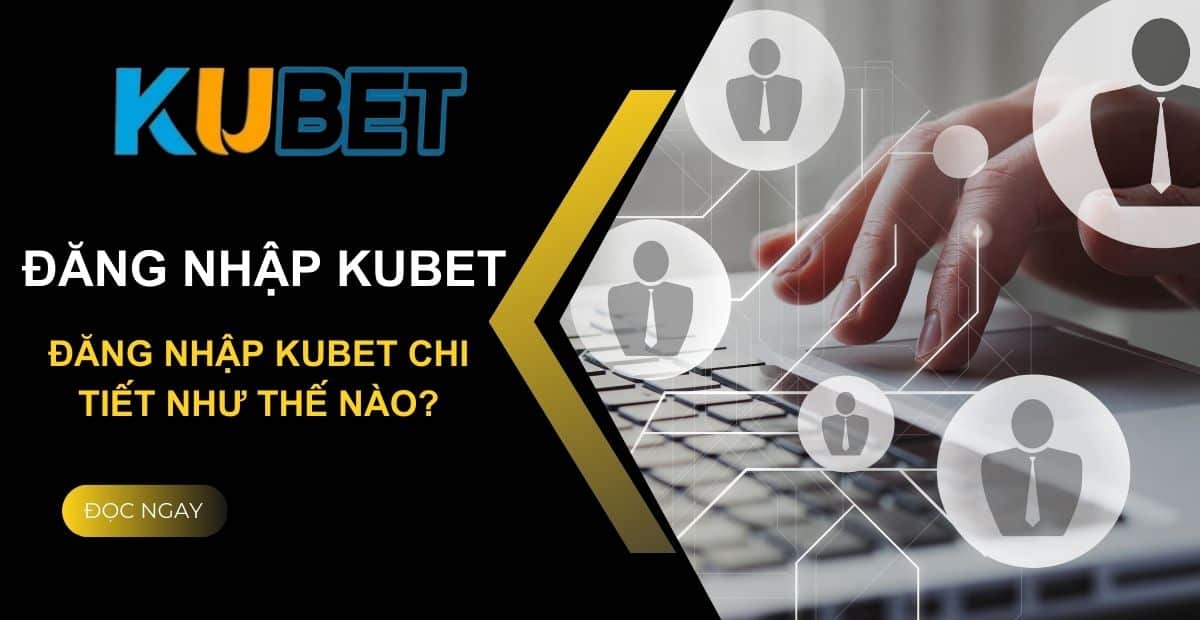 Hướng Dẫn Toàn Diện - Đăng Nhập Kubet Dễ Dàng