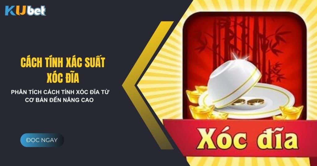 Phân tích cách tính xác suất xóc đĩa từ cơ bản đến nâng cao tại Kubet