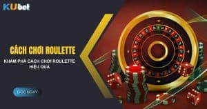 Khám phá cách chơi Roulette đơn giản mà hiệu quả tại Kubet